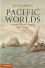 Image for Pacific worlds: a history of seas, peoples, and cultures