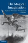 Image for The magical imagination: magic and modernity in urban England, 1780-1914