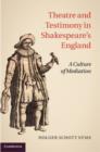 Image for Theatre and testimony in Shakespeare&#39;s England: a culture of mediation
