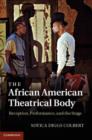 Image for The African American theatrical body: reception, performance, and the stage