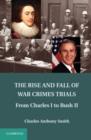 Image for The rise and fall of war crimes trials: from Charles I to Bush II