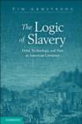 Image for The logic of slavery: debt, technology, and pain in American literature