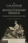 Image for The calendar in revolutionary France: perceptions of time in literature, culture, politics