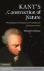 Image for Kant&#39;s construction of nature: a reading of the Metaphysical foundations of natural science