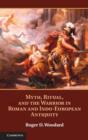Image for Myth, ritual, and the warrior in Roman and Indo-European antiquity