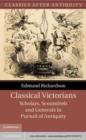 Image for Classical Victorians: scholars, scoundrels and generals in pursuit of antiquity