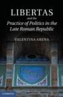 Image for Libertas and the practice of politics in the late Roman Republic