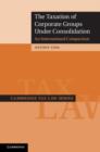 Image for The taxation of corporate groups under consolidation: an international comparison
