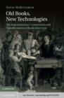 Image for Old books, new technologies: the representation, conservation and transformation of books since 1700