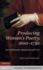Image for Producing women&#39;s poetry, 1600-1730: text and paratext, manuscript and print