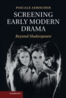 Image for Screening Early Modern Drama: Beyond Shakespeare