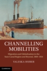 Image for Channelling Mobilities: Migration and Globalisation in the Suez Canal Region and Beyond, 1869-1914