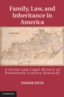 Image for Family, Law, and Inheritance in America: A Social and Legal History of Nineteenth-Century Kentucky