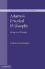 Image for Adorno&#39;s Practical Philosophy: Living Less Wrongly