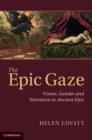 Image for The Epic Gaze: Vision, Gender and Narrative in Ancient Epic