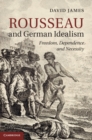 Image for Rousseau and German Idealism: Freedom, Dependence and Necessity