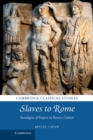 Image for Slaves to Rome: Paradigms of Empire in Roman Culture