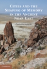 Image for Cities and the Shaping of Memory in the Ancient Near East