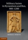 Image for Military saints in Byzantium and Rus, 900-1200 [electronic resource] /  by Monica White. 