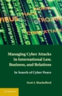 Image for Managing cyber attacks in international law, business, and relations: in search of cyber peace