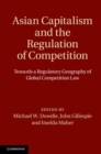 Image for Asian Capitalism and the Regulation of Competition: Towards a Regulatory Geography of Global Competition Law