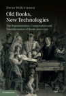 Image for Old Books, New Technologies: The Representation, Conservation and Transformation of Books since 1700