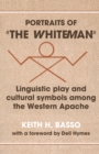 Image for Portraits of &#39;The Whiteman&#39;: Linguistic Play and Cultural Symbols Among the Western Apache