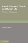 Image for Atomic energy in cosmic and human life  : fifty years of radioactivity