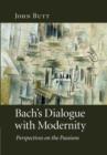 Image for Bach&#39;s dialogue with modernity  : perspectives on the Passions