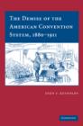 Image for The demise of the American convention system, 1880-1911
