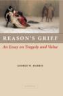 Image for Reason&#39;s grief  : an essay on tragedy and value