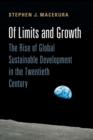Image for Of limits and growth  : the rise of global sustainable development in the twentieth century