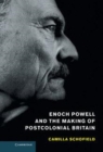 Image for Enoch Powell and the making of postcolonial Britain [electronic resource] /  Camilla Schofield. 