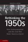 Image for Rethinking the 1950s: How Anticommunism and the Cold War Made America Liberal