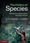 Image for Politics of Species: Reshaping our Relationships with Other Animals