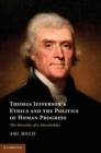 Image for Thomas Jefferson&#39;s Ethics and the Politics of Human Progress: The Morality of a Slaveholder