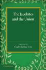 Image for The Jacobites and the union  : being a narrative of the movements of 1708, 1715, 1719 by several contemporary hands