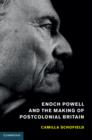 Image for Enoch Powell and the making of postcolonial Britain