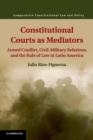 Image for Constitutional courts as mediators  : armed conflict, civil-military relations, and the rule of law in Latin America