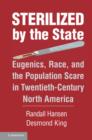Image for Sterilized by the state: eugenics, race, and the population scare in twentieth-century North America