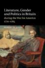 Image for Literature, gender and politics in Britain during the war for America, 1770-1785