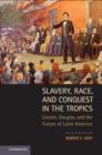Image for Slavery, race and conquest in the tropics: Lincoln, Douglas, and the future of Latin America