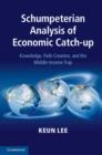 Image for Schumpeterian analysis of economic catch-up: knowledge, path-creation, and the middle-income trap