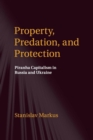 Image for Property, Predation, and Protection : Piranha Capitalism in Russia and Ukraine