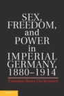 Image for Sex, freedom, and power in imperial Germany, 1880-1914 [electronic resource] /  Edward Ross Dickinson. 
