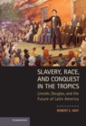 Image for Slavery, Race, and Conquest in the Tropics: Lincoln, Douglas, and the Future of Latin America