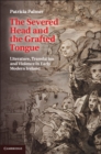Image for Severed Head and the Grafted Tongue: Literature, Translation and Violence in Early Modern Ireland