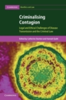 Image for Criminalising contagion  : legal and ethical challenges of disease transmission and the criminal law