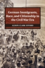 Image for German Immigrants, Race, and Citizenship in the Civil War Era