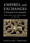 Image for Empires and exchanges in Eurasian Late Antiquity  : Rome, China, Iran, and the Steppe